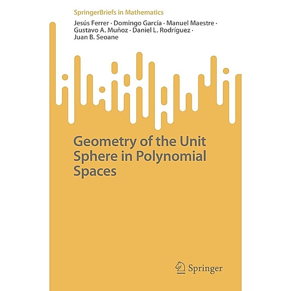 Geometry of the Unit Sphere in Polynomial Spaces / SpringerBriefs in Mathematics, Jesús Ferrer, Domingo García, Manuel Maestre, Gustavo A. Mun~oz, Daniel L. Rodríguez, Juan B. Seoane