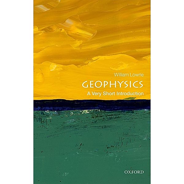 Geophysics: A Very Short Introduction / Very Short Introductions, William Lowrie