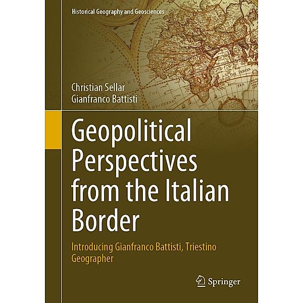 Geopolitical Perspectives from the Italian Border / Historical Geography and Geosciences, Christian Sellar, Gianfranco Battisti