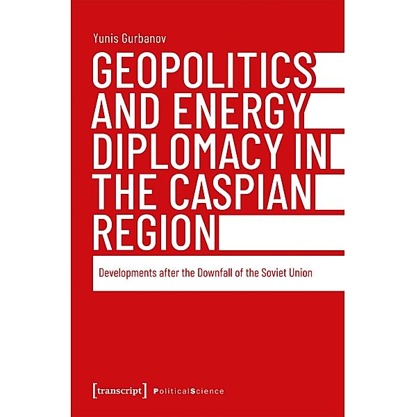 Geopolitics and Energy Diplomacy in the Caspian Region / Edition Politik Bd.172, Yunis Gurbanov