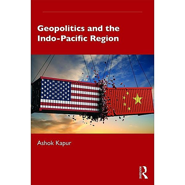 Geopolitics and the Indo-Pacific Region, Ashok Kapur
