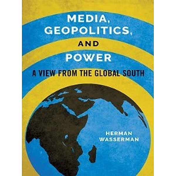 Geopolitics of Information: Media, Geopolitics, and Power, Herman Wasserman
