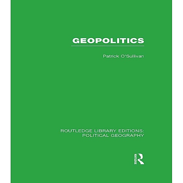 Geopolitics (Routledge Library Editions: Political Geography), Pat O'Sullivan