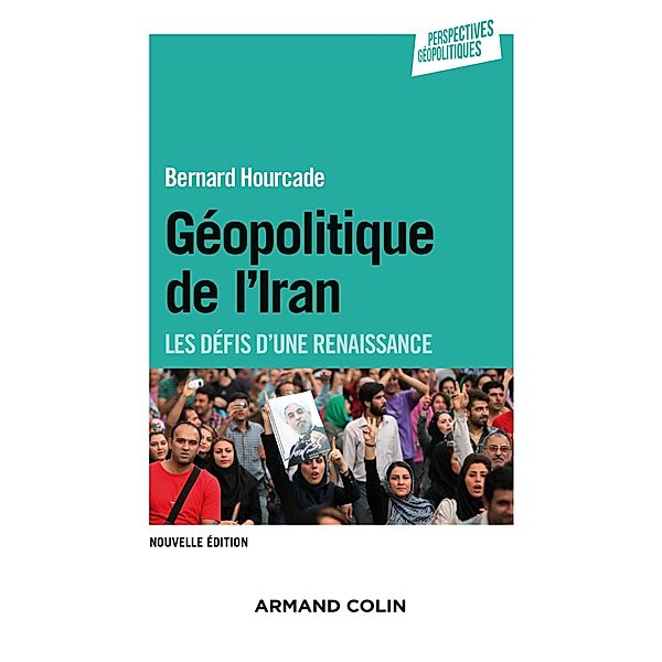 Géopolitique de l'Iran - 2e éd. / Perspectives géopolitiques, Bernard Hourcade