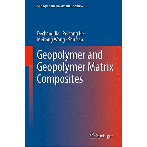 Geopolymer and Geopolymer Matrix Composites / Springer Series in Materials Science Bd.311, Dechang Jia, Peigang He, Meirong Wang, Shu Yan