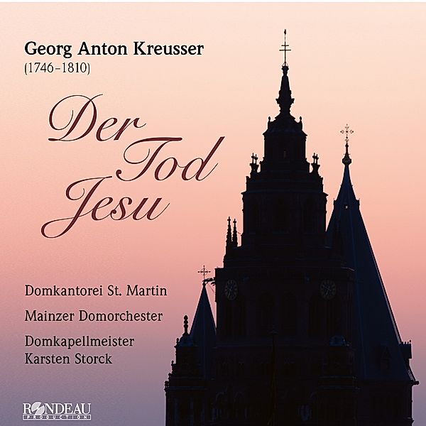 Georg Anton Kreusser - Der Tod Jesu (Ersteinspielu, Mainzer Domorchester Domkapellmeister Karsten Storck Domkantorei St Martin Mainz