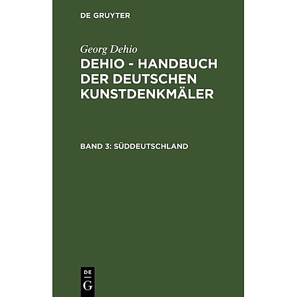 Georg Dehio: Dehio - Handbuch der deutschen Kunstdenkmäler / Band 3 / Süddeutschland, Georg Dehio