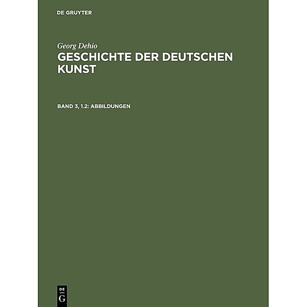 Georg Dehio: Geschichte der deutschen Kunst / Band 3, 1.2 / Abbildungen, Georg Dehio
