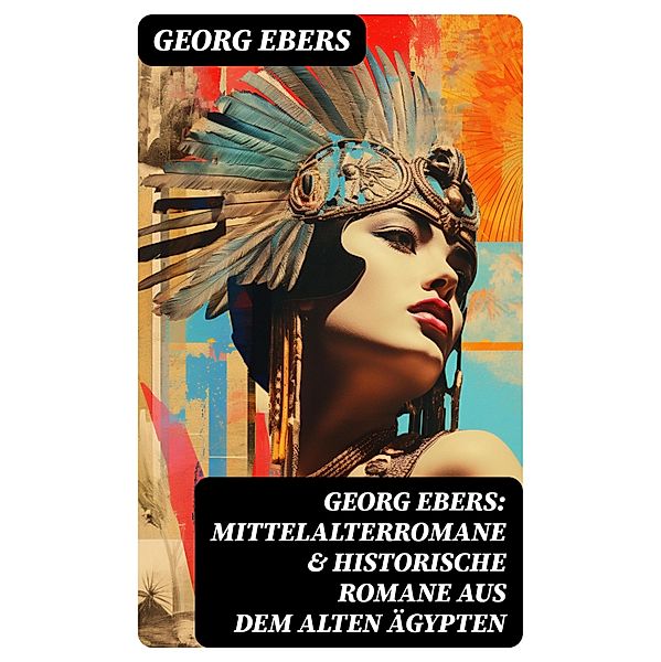 Georg Ebers: Mittelalterromane & Historische Romane aus dem alten Ägypten, Georg Ebers
