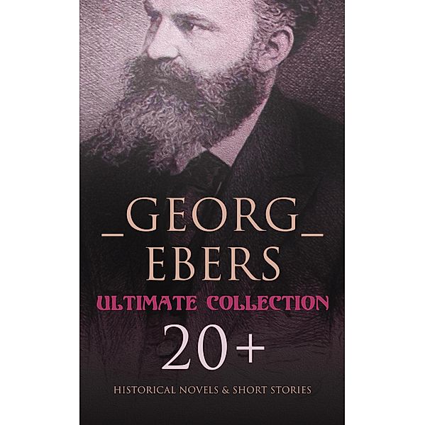 Georg Ebers - Ultimate Collection: 20+ Historical Novels & Short Stories, Georg Ebers