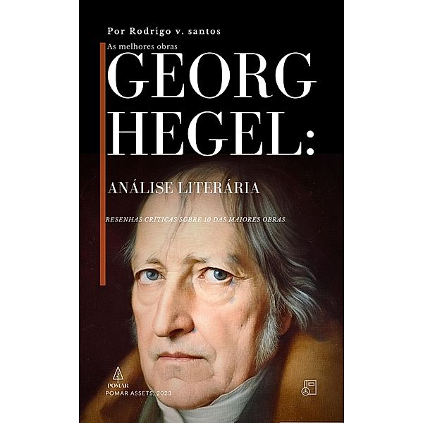 Georg Hegel: Análise literária (Compêndios da filosofia, #6) / Compêndios da filosofia, Rodrigo v. Santos