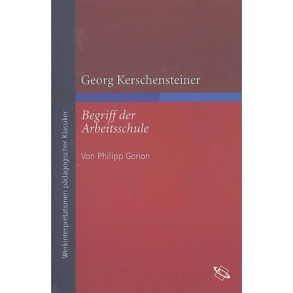 Georg Kerschensteiner Begriff der Arbeitsschule, Philipp Gonon