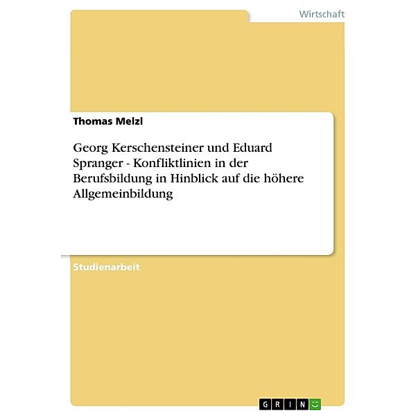 Georg Kerschensteiner und Eduard Spranger - Konfliktlinien in der Berufsbildung in Hinblick auf die höhere Allgemeinbildung, Thomas Melzl