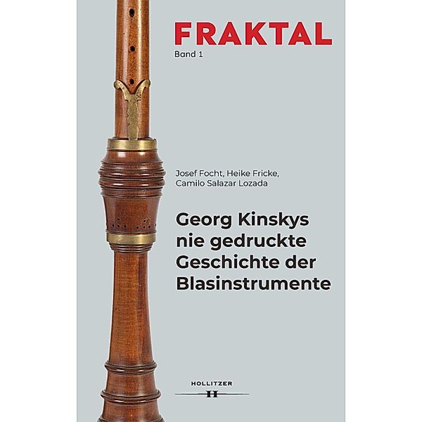 Georg Kinskys nie gedruckte Geschichte der Blasinstrumente / FRAKTAL Bd.1, Josef Focht, Heike Fricke, Camilo Salazar Lozada