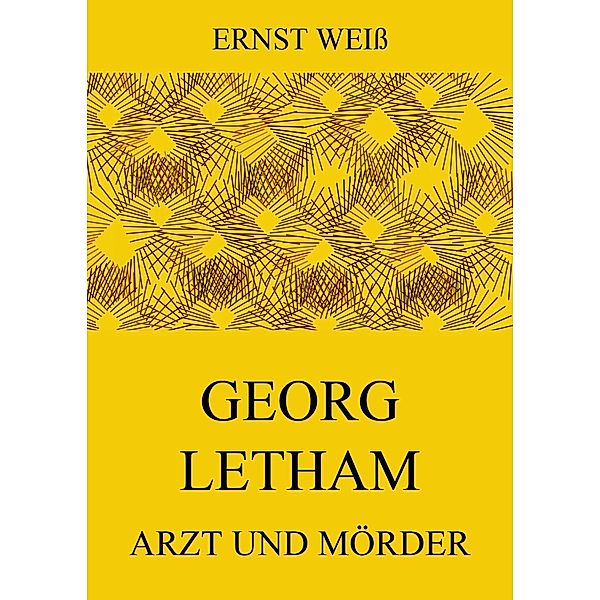 Georg Letham - Arzt und Mörder, Ernst Weiß