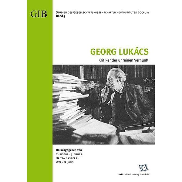 Georg Lukács - Kritiker der unreinen Vernunft / Studien des Gesellschaftswissenschaftlichen Institutes Bochum (GIB) Bd.3