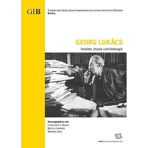 Georg Lukács. Totalität, Utopie und Ontologie / Studien des Gesellschaftswissenschaftlichen Institutes Bochum (GIB) Bd.4, Valentin Pluder, Martin Vialon, Christoph J. Bauer, Britta Caspers, Andreas Giesbert, Daniel Göcht, Michael Grewing, Werner Jung