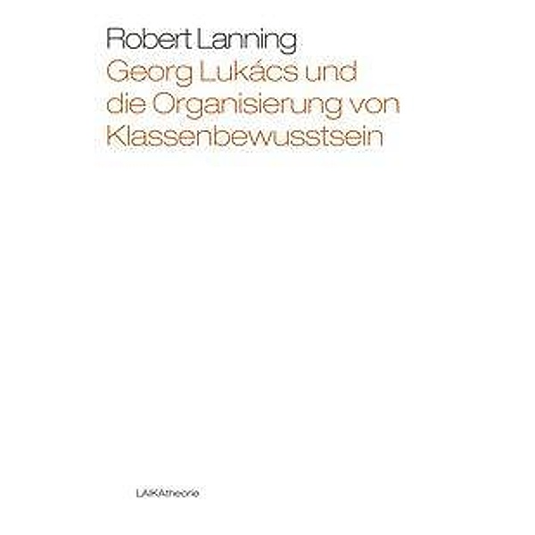 Georg Lukács und die Organisierung von Klassenbewusstsein, Robert Lanning