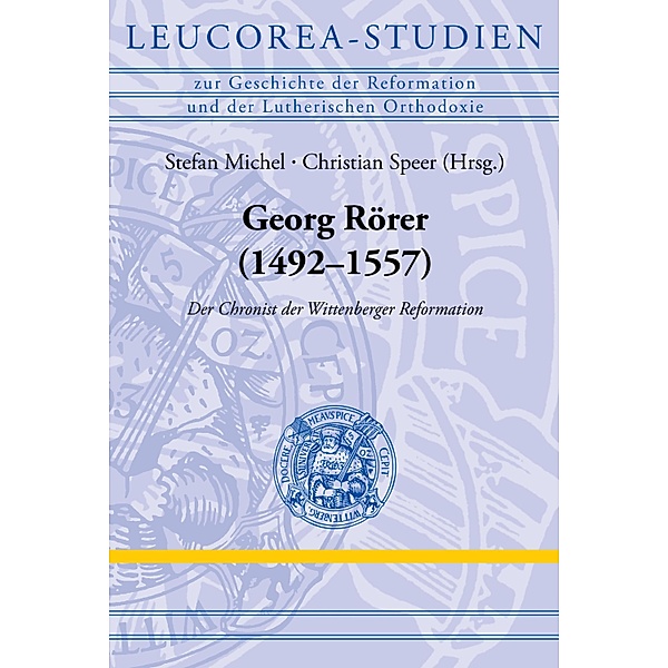 Georg Rörer (1492-1557) / Leucorea-Studien zur Geschichte der Reformation und der Lutherischen Orthodoxie (LStRLO) Bd.15