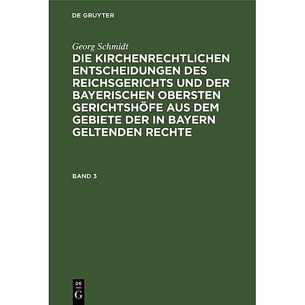 Georg Schmidt: Die kirchenrechtlichen Entscheidungen des Reichsgerichts und der Bayerischen obersten Gerichtshöfe aus dem Gebiete der in Bayern geltenden Rechte. Band 3, Georg Schmidt