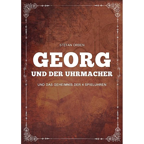 Georg und der Uhrmacher - Und das Geheimnis der 4 Spieluhren, Stefan Orben