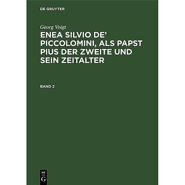 Georg Voigt: Enea Silvio de' Piccolomini, als Papst Pius der Zweite und sein Zeitalter. Band 2, Georg Voigt