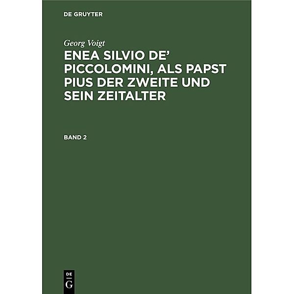 Georg Voigt: Enea Silvio de' Piccolomini, als Papst Pius der Zweite und sein Zeitalter. Band 2, Georg Voigt