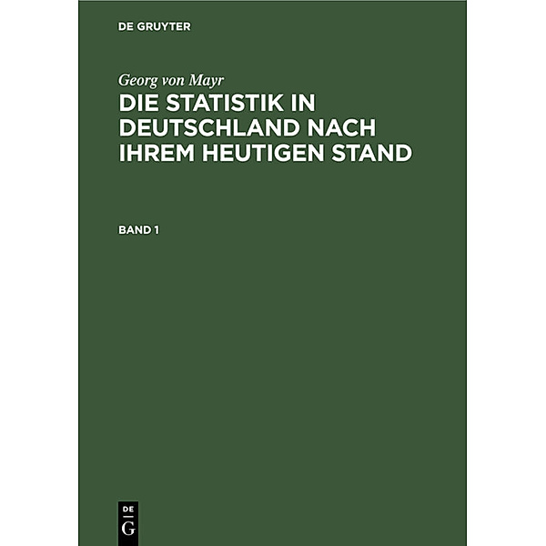 Georg von Mayr: Die Statistik in Deutschland nach ihrem heutigen Stand. Band 1, Georg von Mayr