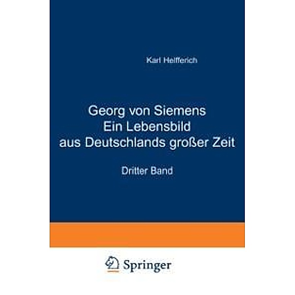 Georg von Siemens Ein Lebensbild aus Deutschlands grosser Zeit, Karl Helfferich