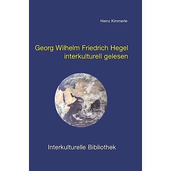 Georg Wilhelm Friedrich Hegel interkulturell gelesen / Interkulturelle Bibliothek Bd.54, Heinz Kimmerle
