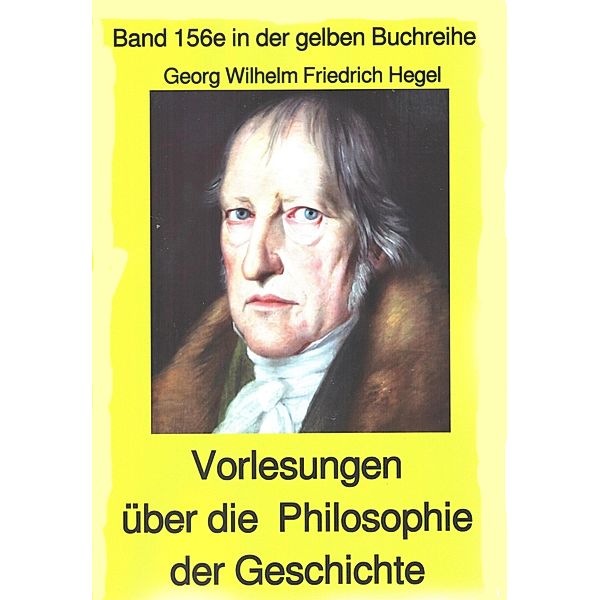 Georg Wilhelm Friedrich Hegel: Philosophie der Geschichte / gelbe Buchreihe Bd.156, Georg Wilhelm Friedrich Hegel