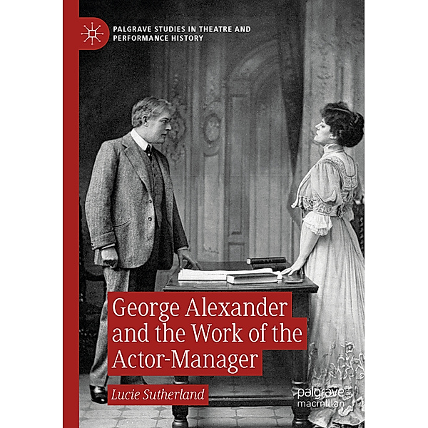 George Alexander and the Work of the Actor-Manager, Lucie Sutherland
