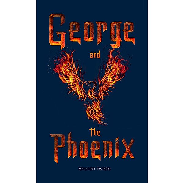 George and the Phoenix / Austin Macauley Publishers, Sharon Twidle