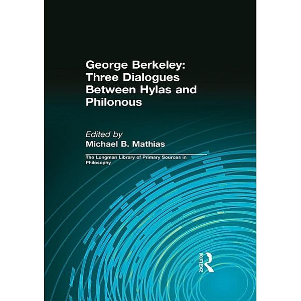 George Berkeley: Three Dialogues Between Hylas and Philonous (Longman Library of Primary Sources in Philosophy), George B. Berkeley