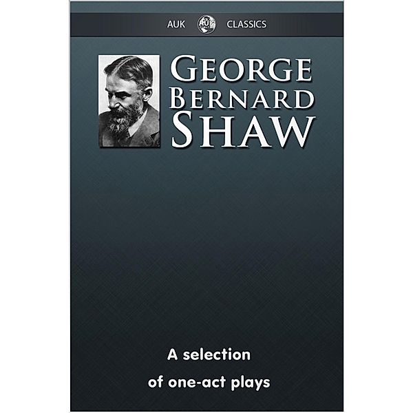 George Bernard Shaw - A Selection of One-Act Plays, George Bernard Shaw