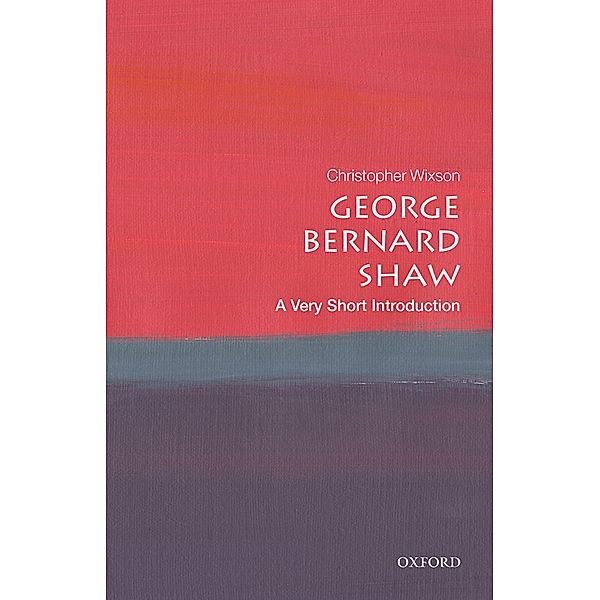 George Bernard Shaw: A Very Short Introduction / Very Short Introductions, Christopher Wixson
