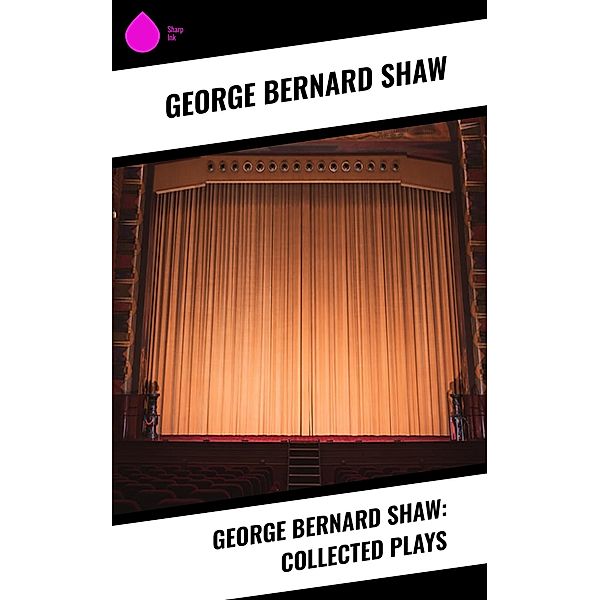 George Bernard Shaw: Collected Plays, George Bernard Shaw