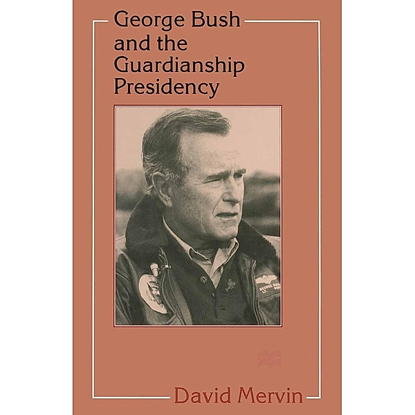 George Bush and the Guardianship Presidency, David Mervin