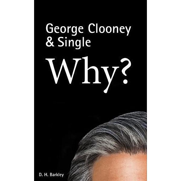 George Clooney & Single: Why?, D. H. Barkley