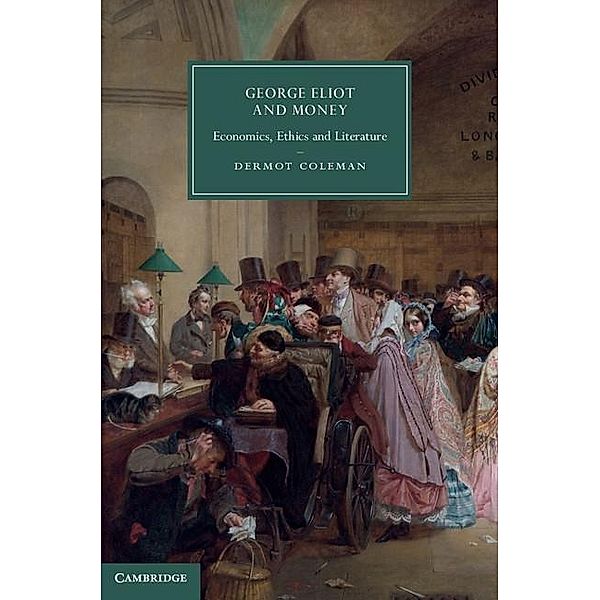 George Eliot and Money / Cambridge Studies in Nineteenth-Century Literature and Culture, Dermot Coleman