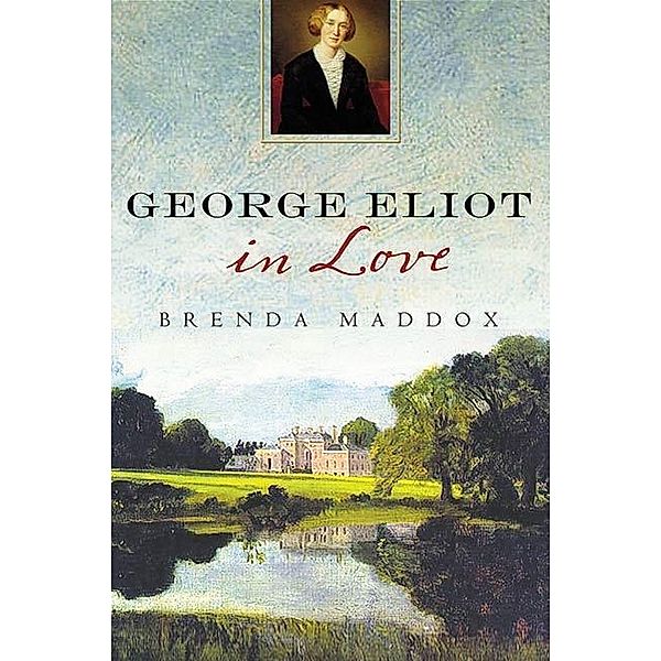 George Eliot in Love, Brenda Maddox