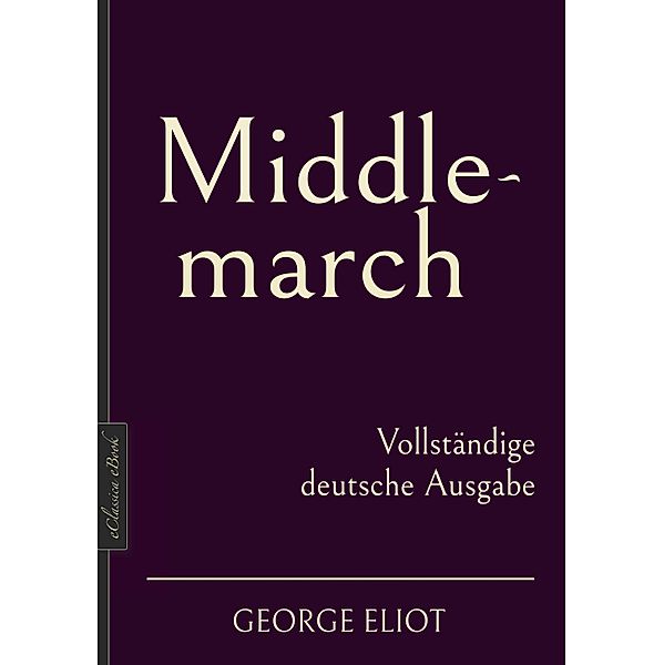 George Eliot: Middlemarch - Vollständige deutsche Ausgabe, George Eliot, MARY ANNE EVANS