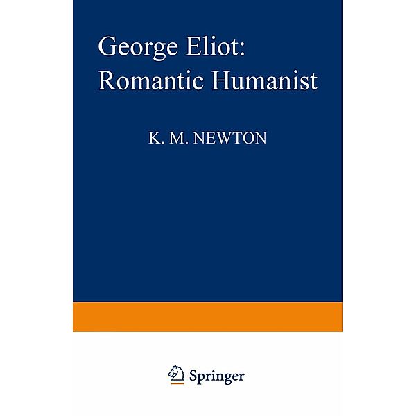 George Eliot: Romantic Humanist, K M Newton