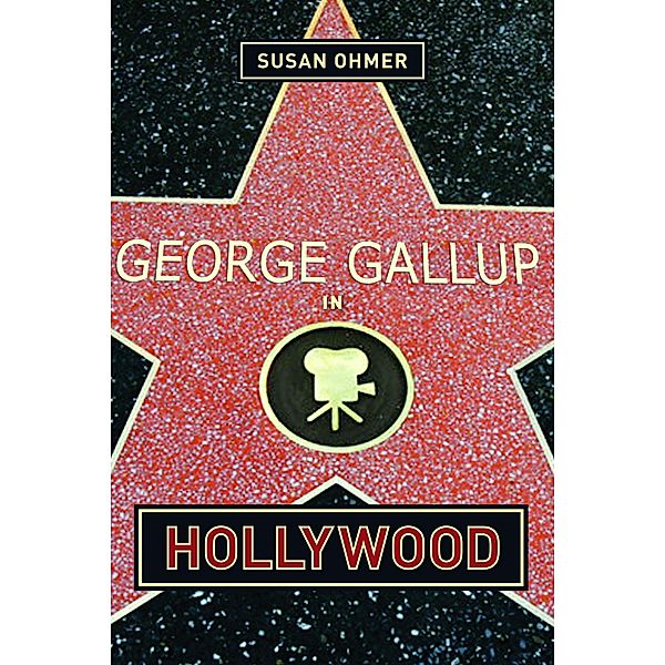 George Gallup in Hollywood / Film and Culture Series, Susan Ohmer