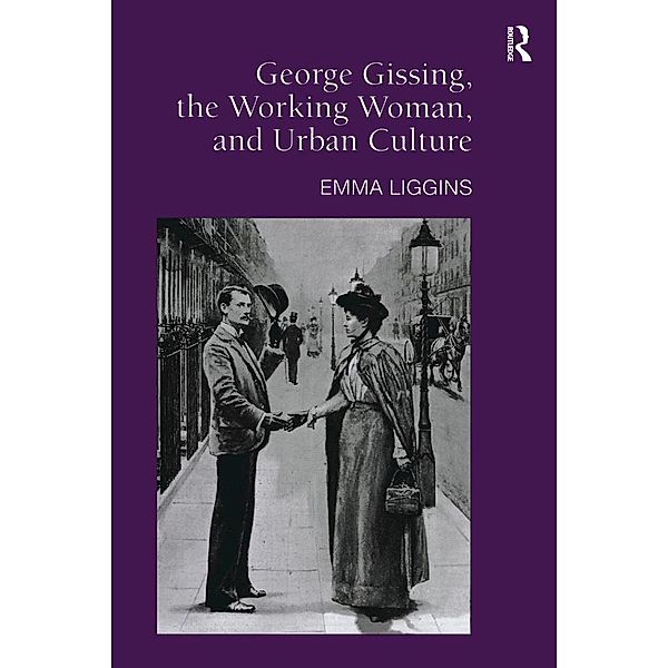 George Gissing, the Working Woman, and Urban Culture, Emma Liggins