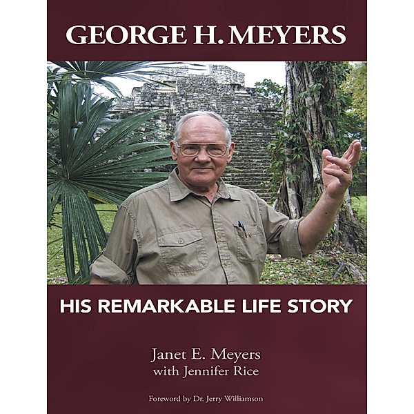 George H. Meyers: His Remarkable Life Story, Janet E. Meyers, Jennifer Rice