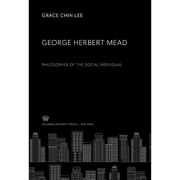 George Herbert Mead. Philosopher of the Social Individual, Grace Chin Lee
