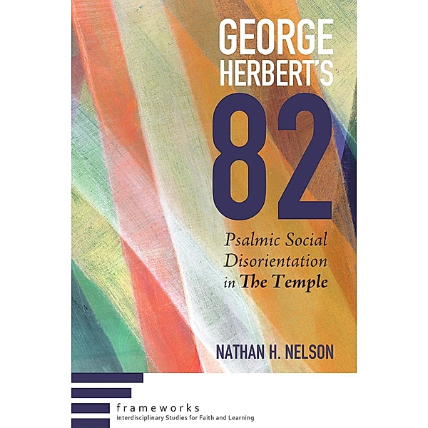 George Herbert's 82 / Frameworks: Interdisciplinary Studies for Faith and Learning, Nathan H. Nelson