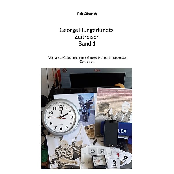 George Hungerlundts Zeitreisen / George Hungerlundts Zeitreisen Bd.1, Rolf Gänsrich