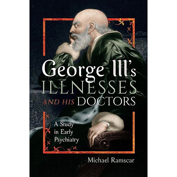 George III's Illnesses and his Doctors, Ramscar Michael Ramscar